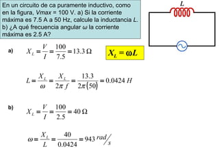 a) b) En un circuito de ca puramente inductivo, como en la figura,  Vmax  = 100  V.  a) Si la corriente máxima es 7.5 A a ...