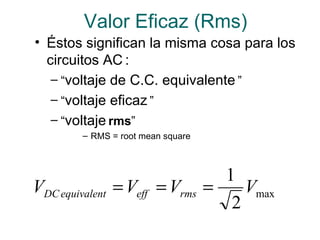 Valor Eficaz (Rms)   <ul><li>Éstos significan la misma cosa para los circuitos AC   : </li></ul><ul><ul><li>“ voltaje de C...