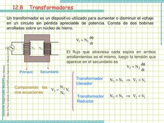 12. 8   Transformadores Un transformador es un dispositivo utilizado para aumentar o disminuir el voltaje en un circuito s...