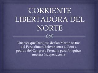 Una vez que Don José de San Martín se fue
del Perú, Simón Bolívar entra al Perú a
pedido del Congreso Peruano para finiquitar
nuestra Independencia

 