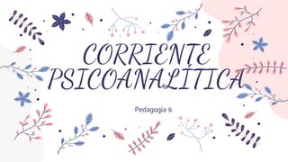 CORRIENTE
PSICOANALÍTICA
Pedagogía 9.
 