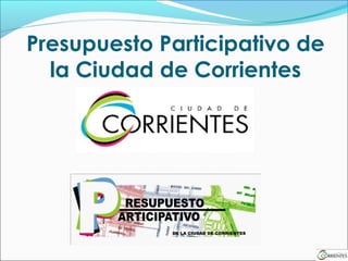 Presupuesto Participativo de
  la Ciudad de Corrientes
 