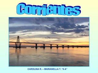 Corrientes CAROLINA R. – MARIANELLA T. “6 A” 