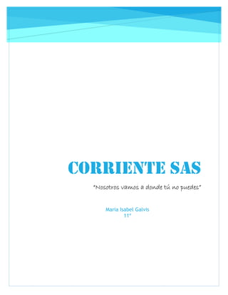 CORRIENTE SAS
“Nosotros vamos a donde tú no puedes”
Maria Isabel Galvis
11º
 