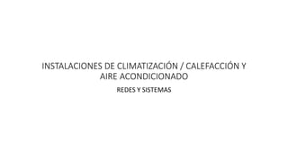 INSTALACIONES DE CLIMATIZACIÓN / CALEFACCIÓN Y
AIRE ACONDICIONADO
REDES Y SISTEMAS
 