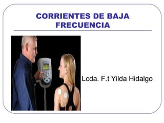 CORRIENTES DE BAJA
FRECUENCIA
Lcda. F.t Yilda Hidalgo
 