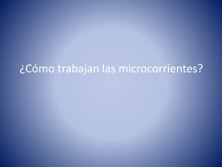 ¿Cómo trabajan las microcorrientes?
 