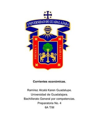 Corrientes económicas.
Ramírez Alcalá Karen Guadalupe.
Universidad de Guadalajara.
Bachillerato General por competencias.
Preparatoria No. 4
6A T/M
 