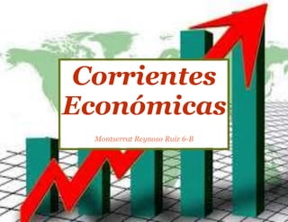 Corrientes
Económicas
Montserrat Reynoso Ruiz 6-B
 