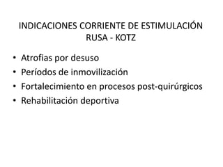 INDICACIONES CORRIENTE DE ESTIMULACIÓN
RUSA - KOTZ
• Atrofias por desuso
• Períodos de inmovilización
• Fortalecimiento en procesos post-quirúrgicos
• Rehabilitación deportiva
 