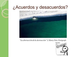 ¿Acuerdos y desacuerdos?




  “La abstracción de la destrucción” J. Henry Fair, Fotógrafo
 