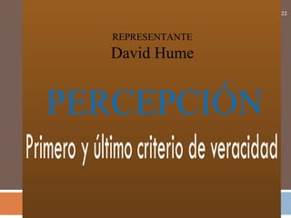 22
PERCEPCIÓN
REPRESENTANTE
David Hume
 
