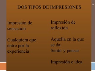28
Impresión de
sensación
Cualquiera que
entre por la
experiencia
Impresión de
reflexión
Aquella en la que
se da:
Sentir y pensar
Impresión e idea
DOS TIPOS DE IMPRESIONES
 