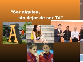 “Ser alguien,
sin dejar de ser Tú”
30
 
 