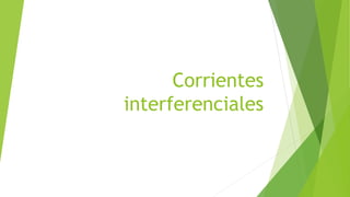 Corrientes
interferenciales
 
