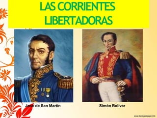 LASCORRIENTES
LIBERTADORAS
José de San Martín Simón Bolívar
 