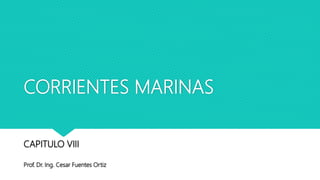CORRIENTES MARINAS
CAPITULO VIII
Prof. Dr. Ing. Cesar Fuentes Ortiz
 