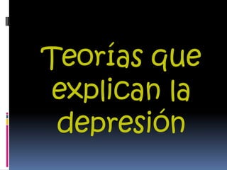 Teorías que
explican la
depresión
 