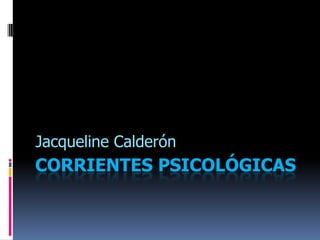 CORRIENTES PSICOLÓGICAS Jacqueline Calderón 