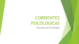CORRIENTES
PSICOLOGICAS
Escuelas de Psicología
 