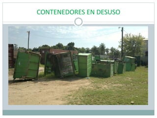 CONTENEDORES EN DESUSO
 