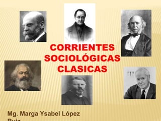 CORRIENTES
SOCIOLÓGICAS
CLASICAS
Mg. Marga Ysabel López
 