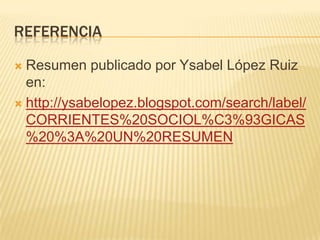 REFERENCIAResumen publicado por Ysabel López Ruiz en:http://ysabelopez.blogspot.com/search/label/CORRIENTES%20SOCIOL%C3%93GICAS%20%3A%20UN%20RESUMEN