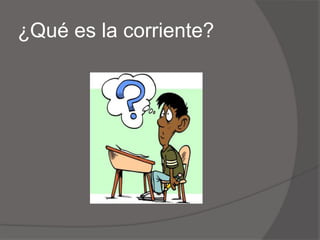 ¿Qué es la corriente?