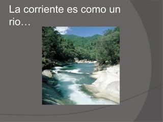 La corriente es como un rio…