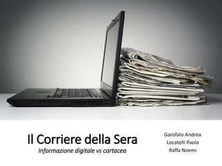 Il Corriere della Sera
Informazione digitale vs cartacea
Garofalo Andrea
Locatelli Paola
Raffa Noemi
 
