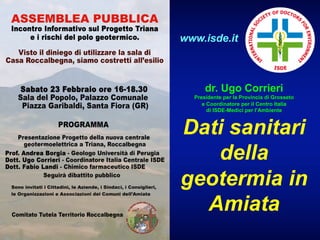 dr. Ugo Corrieri
Presidente per la Provincia di Grosseto
e Coordinatore per il Centro Italia
di ISDE-Medici per l’Ambiente
Dati sanitari
della
geotermia in
Amiata
www.isde.it
 