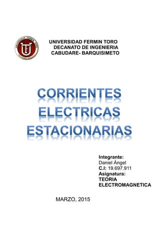 UNIVERSIDAD FERMIN TORO
DECANATO DE INGENIERIA
CABUDARE- BARQUISIMETO
Integrante:
Daniel Ángel
C.I: 19.697.911
Asignatura:
TEORIA
ELECTROMAGNETICA
MARZO, 2015
 