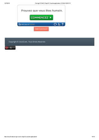 12/7/2015 Corrigé CCNA1 Chap10: Couche application | CCNA CISCO 5
http://cisco5.net/corrige­ccna1­chap10­couche­application/ 14/14
Add Comment
Copyright © cisco5.net , Tous Droits Réservés
 