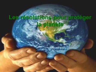 Les résolutions pour protéger
          la planète
 