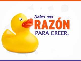 Dales una
RAZÓNPARA CREER.
 