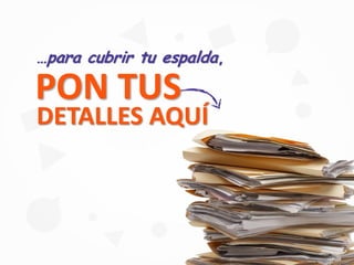 PON TUS
DETALLES AQUÍ
…para cubrir tu espalda,
 