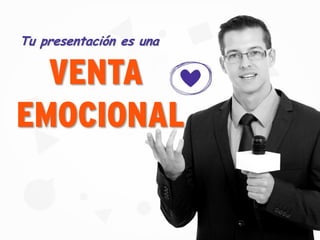 Tu presentación es una
VENTA
EMOCIONAL
 