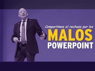 Compartimos el rechazo por los
MALOSPOWERPOINT
 