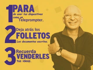 PARAde usar tus diapositivas
Teleprompter.
como un
FOLLETOSLos documentos escritos.
Deja atrás los
VENDERLEStus ideas.
Recuerda
 