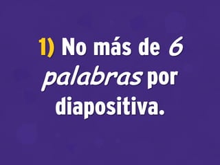 1) No más de 6
palabras por
diapositiva.
 