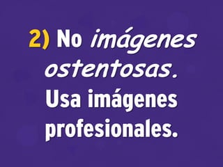 2) No imágenes
ostentosas.
Usa imágenes
profesionales.
 