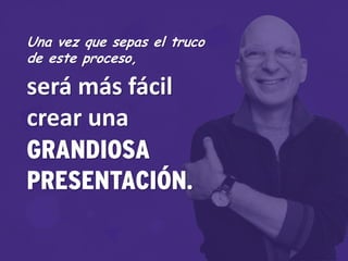 Una vez que sepas el truco
de este proceso,
será más fácil
crear una
GRANDIOSA
PRESENTACIÓN.
 