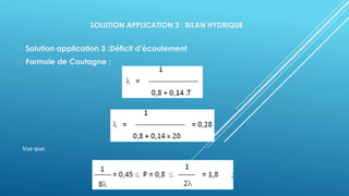 SOLUTION APPLICATION 3 : BILAN HYDRIQUE
Solution application 3 :Déficit d’écoulement
Formule de Coutagne :
Vue que:
 
