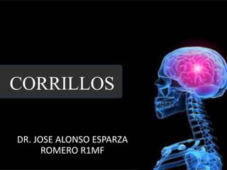 CORRILLOS
DR. JOSE ALONSO ESPARZA
ROMERO R1MF
 