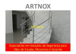 ARTNOX
ARTNOX
Especialista em Soluções de Segurança para
Vãos de Escada, Mezanino e Varanda
ARTNOX
 