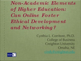 Non-Academic Elements of Higher Education: Can Online Foster Ethical Development and Networking? ,[object Object],[object Object]