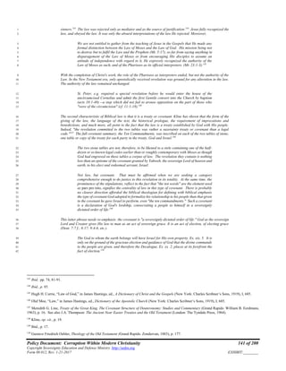 Policy Document: Corruption Within Modern Christianity 141 of 200
Copyright Sovereignty Education and Defense Ministry ,http://sedm.org
Form 08.012, Rev. 1-21-2017 EXHIBIT:________
sinners.143
The law was rejected only as mediator and as the source of justification.144
Jesus fully recognized the1
law, and obeyed the law. It was only the absurd interpretations of the law He rejected. Moreover,2
We are not entitled to gather from the teaching of Jesus in the Gospels that He made any3
formal distinction between the Law of Moses and the Law of God. His mission being not4
to destroy but to fulfil the Law and the Prophets (Mt. 5:17), so far from saying anything in5
disparagement of the Law of Moses or from encouraging His disciples to assume an6
attitude of independence with regard to it, He expressly recognized the authority of the7
Law of Moses as such, and of the Pharisees as its official interpreters. (Mt. 23:1-3).145
8
With the completion of Christ's work, the role of the Pharisees as interpreters ended, but not the authority of the9
Law. In the New Testament era, only apostolically received revelation was ground for any alteration in the law.10
The authority of the law remained unchanged.11
St. Peter, e.g. required a special revelation before he would enter the house of the12
uncircumcised Cornelius and admit the first Gentile convert into the Church by baptism13
(acts 10:1-48) --a step which did not fail to arouse opposition on the part of those who14
"were of the circumcision" (cf. 11:1-18).146
15
The second characteristic of Biblical law is that it is a treaty or covenant. Kline has shown that the form of the16
giving of the law, the language of the text, the historical prologue, the requirement of imprecations and17
benedictions, and much more, all point to the fact that the law is a treaty established by God with His people.18
Indeed, "the revelation committed to the two tables was rather a suzerainty treaty or covenant than a legal19
code."147
The full covenant summary, the Ten Commandments, was inscribed on each of the two tables of stone,20
one table or copy of the treaty for each party in the treaty, God and Israel.148
21
The two stone tables are not, therefore, to be likened to a stele containing one of the half-22
dozen or so known legal codes earlier than or roughly contemporary with Moses as though23
God had engraved on these tables a corpus of law. The revelation they contain is nothing24
less than an epitome of the covenant granted by Yahweh, the sovereign Lord of heaven and25
earth, to his elect and redeemed servant, Israel.26
Not law, but covenant. That must be affirmed when we are seeking a category27
comprehensive enough to do justice to this revelation in its totality. At the same time, the28
prominence of the stipulations, reflect in the fact that "the ten words" are the element used29
as pars pro toto, signifies the centrality of law in this type of covenant. There is probably30
no clearer direction afforded the biblical theologian for defining with biblical emphasis31
the type of covenant God adopted to formalize his relationship to his people than that given32
in the covenant he gave Israel to perform, even "the ten commandments." Such a covenant33
is a declaration of God's lordship, consecrating a people to himself in a sovereignly34
dictated order of life.149
35
This latter phrase needs re-emphasis: the covenant is "a sovereignly dictated order of life." God as the sovereign36
Lord and Creator gives His law to man as an act of sovereign grace. It is an act of election, of electing grace37
(Deut. 7:7 f.; 8:17; 9:4-6, etc.).38
The God to whom the earth belongs will have Israel for His own property, Ex. xix. 5. It is39
only on the ground of the gracious election and guidance of God that the divine commands40
to the people are given, and therefore the Decalogue, Ex. xx. 2, places at its forefront the41
fact of election.150
42
143
Ibid, pp. 74, 81-91.
144
Ibid., p. 95.
145
Hugh H. Currie, “Law of God,” in James Hastings, ed., A Dictionary of Christ and the Gospels (New York: Charles Scribner’s Sons, 1919), I, 685.
146
Olaf Moe, “Law,” in James Hastings, ed., Dictionary of the Apostolic Church (New York: Charles Scribner’s Sons, 1919), I, 685.
147
Meredith G. Line, Treaty of the Great King, The Covenant Structure of Deuteronomy: Studies and Commentary (Grand Rapids: William B. Eerdmans,
1963), p. 16. See also J.A. Thompson: The Ancient Near Easter Treaties and the Old Testament (London: The Tyndale Press, 1964).
148
Kline, op. cit., p. 19.
149
Ibid., p. 17.
150
Gustave Friedrich Oehler, Theology of the Old Testament (Grand Rapids: Zondervan, 1883), p. 177.
 