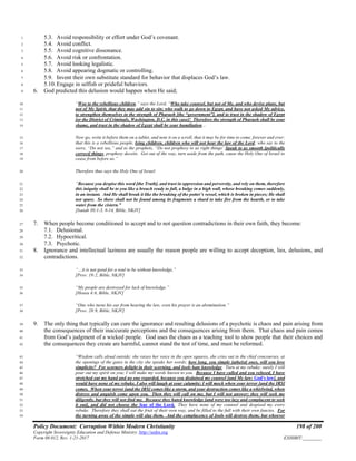 Policy Document: Corruption Within Modern Christianity 198 of 200
Copyright Sovereignty Education and Defense Ministry ,http://sedm.org
Form 08.012, Rev. 1-21-2017 EXHIBIT:________
5.3. Avoid responsibility or effort under God’s covenant.1
5.4. Avoid conflict.2
5.5. Avoid cognitive dissonance.3
5.6. Avoid risk or confrontation.4
5.7. Avoid looking legalistic.5
5.8. Avoid appearing dogmatic or controlling.6
5.9. Invent their own substitute standard for behavior that displaces God’s law.7
5.10. Engage in selfish or prideful behaviors.8
6. God predicted this delusion would happen when He said;9
“Woe to the rebellious children,” says the Lord, “Who take counsel, but not of Me, and who devise plans, but10
not of My Spirit, that they may add sin to sin; who walk to go down to Egypt, and have not asked My advice,11
to strengthen themselves in the strength of Pharaoh [the “government”], and to trust in the shadow of Egypt12
[or the District of Criminals, Washington, D.C. in this case]! Therefore the strength of Pharaoh shall be your13
shame, and trust in the shadow of Egypt shall be your humiliation…14
Now go, write it before them on a tablet, and note it on a scroll, that it may be for time to come, forever and ever:15
that this is a rebellious people, lying children, children who will not hear the law of the Lord; who say to the16
seers, “Do not see,” and to the prophets, “Do not prophesy to us right things’ Speak to us smooth [politically17
correct] things, prophesy deceits. Get out of the way, turn aside from the path, cause the Holy One of Israel to18
cease from before us.”19
Therefore thus says the Holy One of Israel:20
“Because you despise this word [the Truth], and trust in oppression and perversity, and rely on them, therefore21
this iniquity shall be to you like a breach ready to fall, a bulge in a high wall, whose breaking comes suddenly,22
in an instant. And He shall break it like the breaking of the potter’s vessel, which is broken in pieces; He shall23
not spare. So there shall not be found among its fragments a shard to take fire from the hearth, or to take24
water from the cistern.”25
[Isaiah 30:1-3, 8-14, Bible, NKJV]26
7. When people become conditioned to accept and to not question contradictions in their own faith, they become:27
7.1. Delusional.28
7.2. Hypocritical.29
7.3. Psychotic.30
8. Ignorance and intellectual laziness are usually the reason people are willing to accept deception, lies, delusions, and31
contradictions.32
“…it is not good for a soul to be without knowledge,”33
[Prov. 19:2, Bible, NKJV]34
“My people are destroyed for lack of knowledge.”35
[Hosea 4:6, Bible, NKJV]36
“One who turns his ear from hearing the law, even his prayer is an abomination.”37
[Prov. 28:9, Bible, NKJV]38
9. The only thing that typically can cure the ignorance and resulting delusions of a psychotic is chaos and pain arising from39
the consequences of their inaccurate perceptions and the consequences arising from them. That chaos and pain comes40
from God’s judgment of a wicked people. God uses the chaos as a teaching tool to show people that their choices and41
the consequences they create are harmful, cannot stand the test of time, and must be reformed.42
“Wisdom calls aloud outside; she raises her voice in the open squares, she cries out in the chief concourses, at43
the openings of the gates in the city she speaks her words; how long, you simple [atheist] ones, will you love44
simplicity? For scorners delight in their scorning, and fools hate knowledge. Turn at my rebuke; surely I will45
pour out my spirit on you; I will make my words known to you. Because I have called and you refused, I have46
stretched out my hand and no one regarded, because you disdained my counsel [and My law: God's law], and47
would have none of my rebuke, I also will laugh at your calamity; I will mock when your terror [and the IRS]48
comes. When your terror [and the IRS] comes like a storm, and your destruction comes like a whirlwind, when49
distress and anguish come upon you. Then they will call on me, but I will not answer; they will seek me50
diligently, but they will not find me. Because they hated knowledge [and were too lazy and complacent to seek51
it out], and did not choose the fear of the Lord. They have none of my counsel and despised my every52
rebuke. Therefore they shall eat the fruit of their own way, and be filled to the full with their own fancies. For53
the turning away of the simple will slay them. And the complacency of fools will destroy them; but whoever54
 