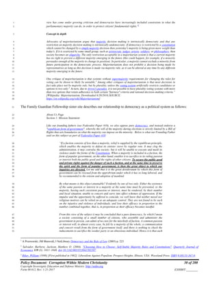 Policy Document: Corruption Within Modern Christianity 30 of 200
Copyright Sovereignty Education and Defense Ministry ,http://sedm.org
Form 08.012, Rev. 1-21-2017 EXHIBIT:________
view has come under growing criticism and democracies have increasingly included constraints in what the1
parliamentary majority can do, in order to protect citizens' fundamental rights.1]
2
Concept in depth3
Advocates of majoritarianism argue that majority decision making is intrinsically democratic and that any4
restriction on majority decision making is intrinsically undemocratic. If democracy is restricted by a constitution5
which cannot be changed by a simple majority decision then yesterday's majority is being given more weight than6
today's. If it is restricted by some small group, such as aristocrats, judges, priests, soldiers, or philosophers, then7
society becomes an oligarchy. The only restriction acceptable in a majoritarian system is that a current majority8
has no right to prevent a different majority emerging in the future (this could happen, for example, if a minority9
persuades enough of the majority to change its position). In particular, a majority cannot exclude a minority from10
future participation in the democratic process. Majoritarianism does not prohibit a decision being made by11
representatives as long as this decision is made via majority rule, as it can be altered at any time by any different12
majority emerging in the future.13
One critique of majoritarianism is that systems without supermajority requirements for changing the rules for14
voting can be shown to likely be unstable.2
Among other critiques of majoritarianism is that most decisions in15
fact take place not by majority rule, but by plurality, unless the voting system artificially restricts candidates or16
options to two only.3
In turn, due to Arrow's paradox, it is not possible to have plurality voting systems with more17
than two options that retain adherence to both certain "fairness" criteria and rational decision-making criteria.”18
[Wikipedia: Majoritarianism, Downloaded 6/20/2016;SOURCE:19
https://en.wikipedia.org/wiki/Majoritarianism]20
The Family Guardian Fellowship sister site describes our relationship to democracy as a political system as follows:21
About Us Page22
Section 1: Mission Statement23
Like our founding fathers (see Federalist Paper #10), we also oppose pure democracy, and instead endorse a24
"republican form of government", whereby the will of the majority during elections is strictly limited by a Bill of25
Rights that sets boundaries on what the majority can impose on the minority. Below is what our Founding Father26
said on this subject as part of Federalist Paper #10:27
“If a faction consists of less than a majority, relief is supplied by the republican principle,28
which enables the majority to defeat its sinister views by regular vote. It may clog the29
administration, it may convulse the society; but it will be unable to execute and mask its30
violence under the forms of the Constitution. When a majority is included in a faction, the31
form of popular government, on the other hand, enables it to sacrifice to its ruling passion32
or interest both the public good and the rights of other citizens. To secure the public good33
and private rights against the danger of such a faction, and at the same time to preserve34
the spirit and the form of popular government, is then the great object to which our35
inquiries are directed. Let me add that it is the great desideratum by which this form of36
government can be rescued from the opprobrium under which it has so long labored, and37
be recommended to the esteem and adoption of mankind.38
By what means is this object attainable? Evidently by one of two only. Either the existence39
of the same passion or interest in a majority at the same time must be prevented, or the40
majority, having such coexistent passion or interest, must be rendered, by their number41
and local situation, unable to concert and carry into effect schemes of oppression. If the42
impulse and the opportunity be suffered to coincide, we well know that neither moral nor43
religious motives can be relied on as an adequate control. They are not found to be such44
on the injustice and violence of individuals, and lose their efficacy in proportion to the45
number combined together, that is, in proportion as their efficacy becomes needful.46
From this view of the subject it may be concluded that a pure democracy, by which I mean47
a society consisting of a small number of citizens, who assemble and administer the48
government in person, can admit of no cure for the mischiefs of faction. A common passion49
or interest will, in almost every case, be felt by a majority of the whole; a communication50
and concert result from the form of government itself; and there is nothing to check the51
inducements to sacrifice the weaker party or an obnoxious individual. Hence it is that such52
1
A Przeworski, JM Maravall, I NetLibrary Democracy and the Rule of Law (2003) p. 223
2
Salvador, Barbera; Jackson, Matthew O. (2004). "Choosing How to Choose: Self-Stable Majority Rules and Constitutions". Quarterly Journal of
Economics 119 (3): 1011–1048. doi:10.1162/0033553041502207.
3
Riker, William (1988) [First published in 1982]. Liberalism Against Populism. Prospect Heights, Illinois, USA: Waveland Press. ISBN 0-88133-367-0.
 