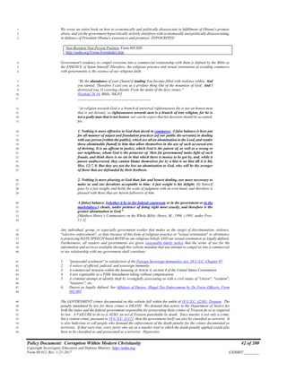 Policy Document: Corruption Within Modern Christianity 42 of 200
Copyright Sovereignty Education and Defense Ministry ,http://sedm.org
Form 08.012, Rev. 1-21-2017 EXHIBIT:________
We wrote an entire book on how to economically and politically disassociate in fulfillment of Obama's promise1
above, and yet the government hypocritically actively interferes with economically and politically disassociating,2
in defiance of President Obama's assurances and promises. HYPOCRITES!3
Non-Resident Non-Person Position, Form #05.020
http://sedm.org/Forms/FormIndex.htm
Government's tendency to compel everyone into a commercial relationship with them is defined by the Bible as4
the ESSENCE of Satan himself! Therefore, the religious practice and sexual orientation of avoiding commerce5
with governments is the essence of our religious faith:6
“By the abundance of your [Satan's] trading You became filled with violence within, And7
you sinned; Therefore I cast you as a profane thing Out of the mountain of God; And I8
destroyed you, O covering cherub, From the midst of the fiery stones."9
[Ezekial 28:16, Bible, NKJV]10
_______________________________________11
“As religion towards God is a branch of universal righteousness (he is not an honest man12
that is not devout), so righteousness towards men is a branch of true religion, for he is13
not a godly man that is not honest, nor can he expect that his devotion should be accepted;14
for,15
1. Nothing is more offensive to God than deceit in commerce. A false balance is here put16
for all manner of unjust and fraudulent practices [of our public dis-servants] in dealing17
with any person [within the public], which are all an abomination to the Lord, and render18
those abominable [hated] to him that allow themselves in the use of such accursed arts19
of thriving. It is an affront to justice, which God is the patron of, as well as a wrong to20
our neighbour, whom God is the protector of. Men [in government] make light of such21
frauds, and think there is no sin in that which there is money to be got by, and, while it22
passes undiscovered, they cannot blame themselves for it; a blot is no blot till it is hit,23
Hos. 12:7, 8. But they are not the less an abomination to God, who will be the avenger24
of those that are defrauded by their brethren.25
2. Nothing is more pleasing to God than fair and honest dealing, nor more necessary to26
make us and our devotions acceptable to him: A just weight is his delight. He himself27
goes by a just weight, and holds the scale of judgment with an even hand, and therefore is28
pleased with those that are herein followers of him.29
A [false] balance, [whether it be in the federal courtroom or in the government or in the30
marketplace,] cheats, under pretence of doing right most exactly, and therefore is the31
greater abomination to God.”32
[Matthew Henry’s Commentary on the Whole Bible; Henry, M., 1996, c1991, under Prov.33
11:1]34
Any individual, group, or especially government worker that makes us the target of discrimination, violence,35
"selective enforcement", or hate because of this form of religious practice or "sexual orientation" or abstinence36
is practicing HATE SPEECH based BOTH on our religious beliefs AND our sexual orientation as legally defined.37
Furthermore, all readers and governments are given reasonable timely notice that the terms of use for the38
information and services available through this website mandate that any attempt to compel us into a commercial39
or tax relationship with any government shall constitute:40
1. "purposeful availment" in satisfaction of the Foreign Sovereign Immunities Act, 28 U.S.C. Chapter 97.41
2. A waiver of official, judicial, and sovereign immunity.42
3. A commercial invasion within the meaning of Article 4, section 4 of the United States Constitution.43
4. A tort cognizable as a Fifth Amendment taking without compensation.44
5. A criminal attempt at identity theft by wrongfully associating us with a civil status of "citizen", "resident",45
"taxpayer", etc.46
6. Duress as legally defined. See Affidavit of Duress: Illegal Tax Enforcement by De Facto Officers, Form47
#02.005.48
The GOVERNMENT crimes documented on this website fall within the ambit of 18 U.S.C. §2381: Treason. The49
penalty mandated by law for these crimes is DEATH. We demand that actors in the Department of Justice for50
both the states and the federal government responsible for prosecuting these crimes of Treason do so as required51
by law. A FAILURE to do so is ALSO an act of Treason punishable by death. Since murder is not only a crime,52
but a violent crime, pursuant to 18 U.S.C. §1111, then the government itself can also be classified as terrorist. It53
is also ludicrous to call people who demand the enforcement of the death penalty for the crimes documented as54
terrorists. If that were true, every jurist who sat on a murder trial in which the death penalty applied would also55
have to be classified as and prosecuted as a terrorist. Hypocrites.56
 